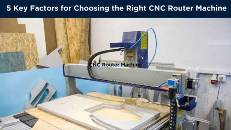 5 Key Factors for Choosing the Right CNC Router Machine